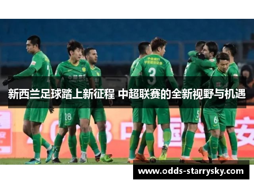 新西兰足球踏上新征程 中超联赛的全新视野与机遇