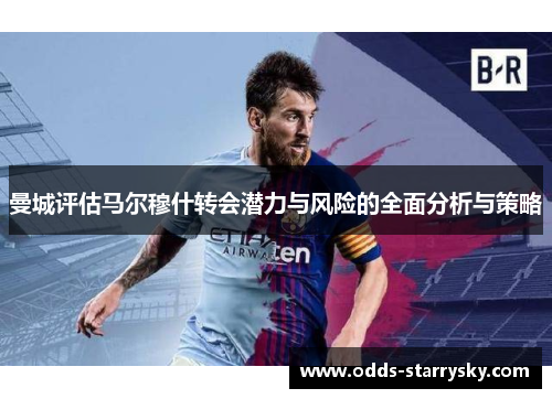 曼城评估马尔穆什转会潜力与风险的全面分析与策略