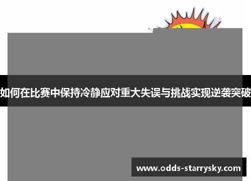 如何在比赛中保持冷静应对重大失误与挑战实现逆袭突破